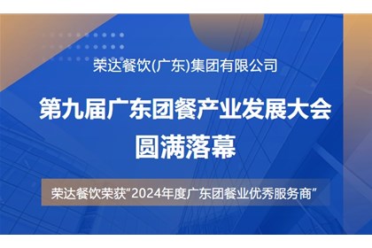第九屆廣東團餐產業發展大會圓滿落幕丨榮達餐飲集團榮獲“2024年度廣東團餐業優秀服務商”榮譽！